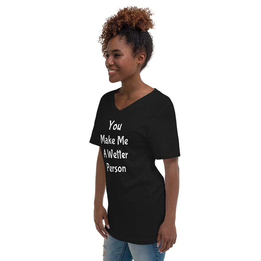 You Make Me A Wetter Person Unisex Short Sleeve V-Neck T-Shirt