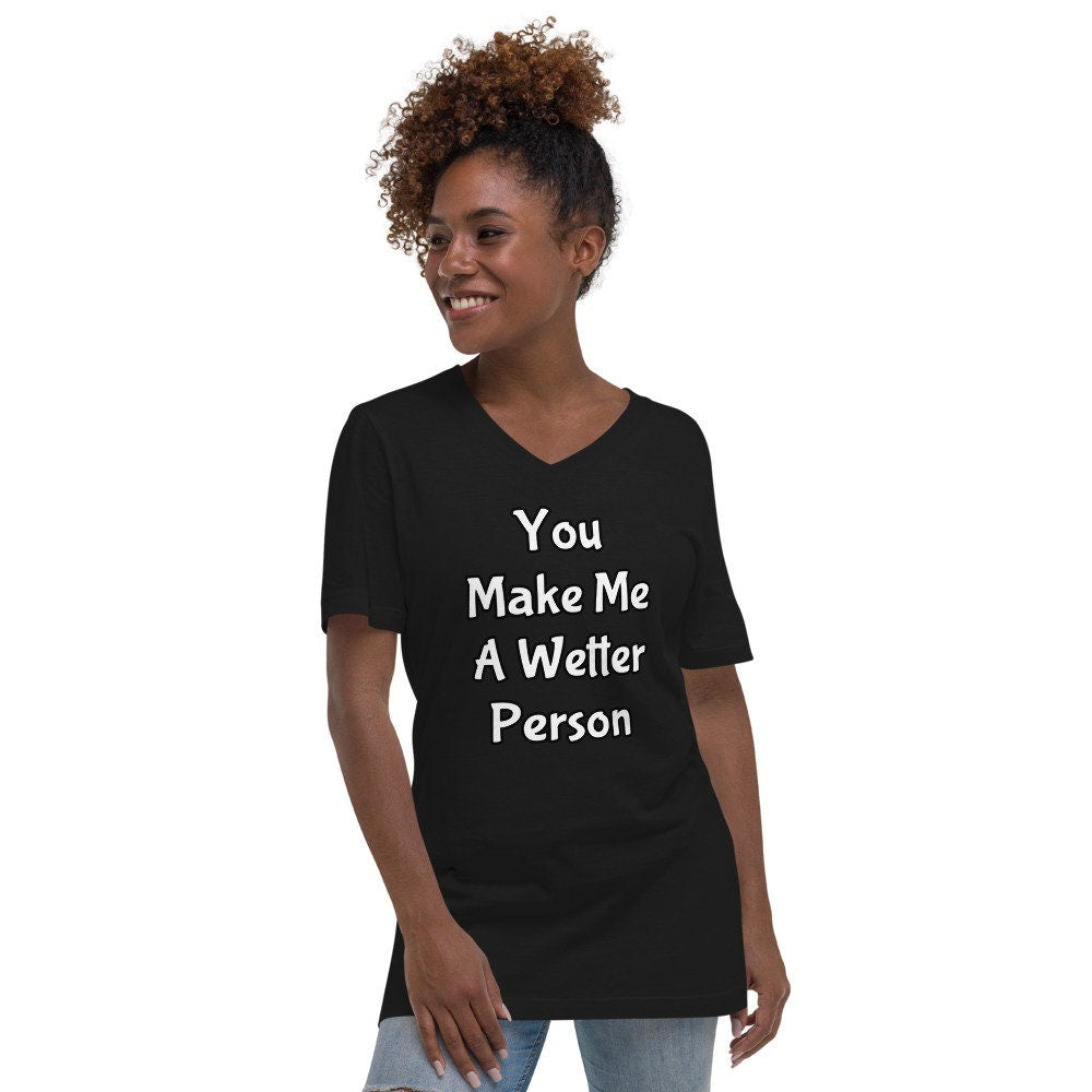 You Make Me A Wetter Person Unisex Short Sleeve V-Neck T-Shirt
