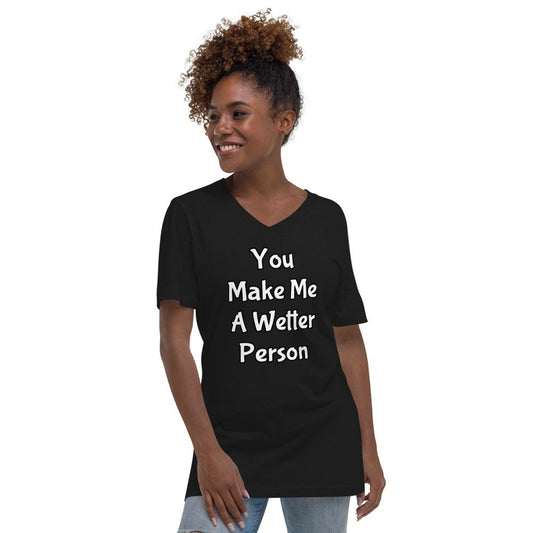 You Make Me A Wetter Person Unisex Short Sleeve V-Neck T-Shirt