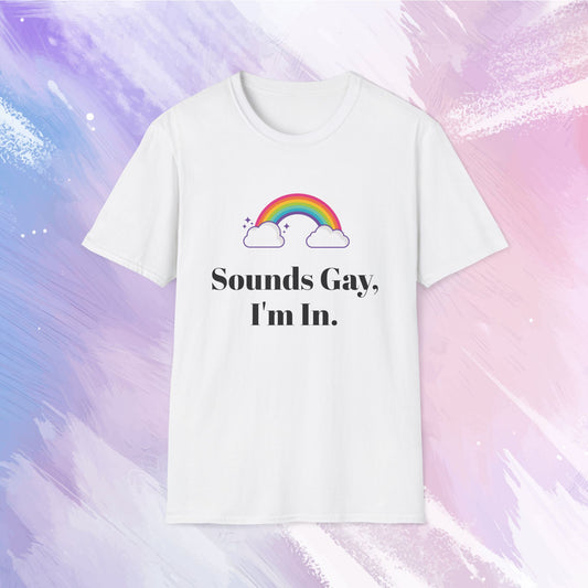 Sounds Gay, I'm In - Cute and Funny LGBTQ Unisex Shirt