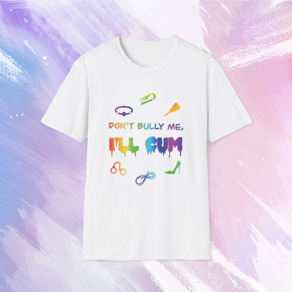 Don't Bully Me, I'll Cum BDSM T-Shirt - LGBTQ Kink Shirt