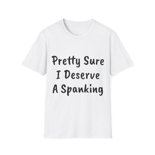 BDSM T-Shirt - Funny Naughty Tee - Pretty Sure I Deserve A Spanking Unisex Softstyle T-Shirt