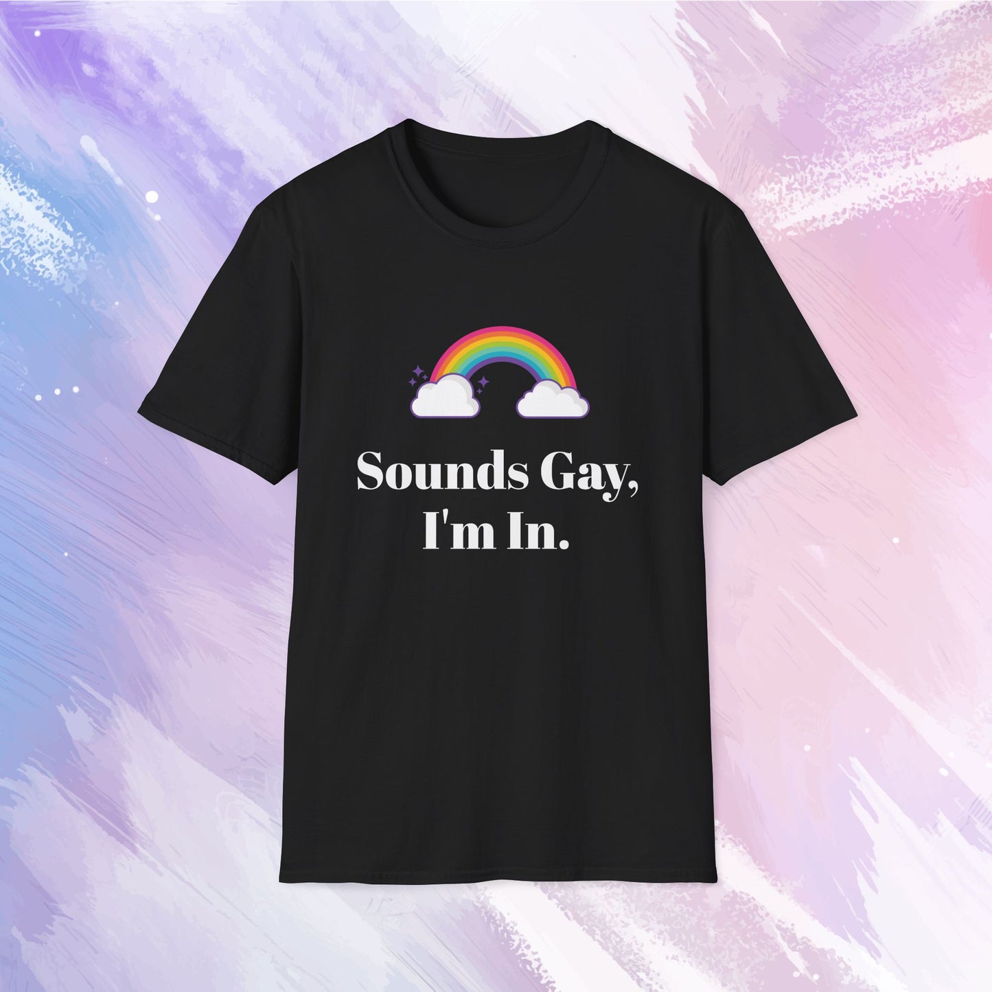 Shirt featuring a colorful rainbow with the text 'Sounds gay, I'm in' written in bold, playful font, celebrating LGBTQ+ pride and inclusivity.