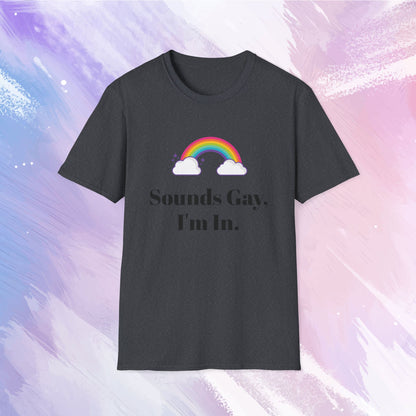 Shirt featuring a colorful rainbow with the text 'Sounds gay, I'm in' written in bold, playful font, celebrating LGBTQ+ pride and inclusivity.