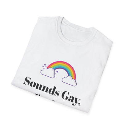 Sounds Gay, I'm In - Cute and Funny LGBTQ Unisex Shirt