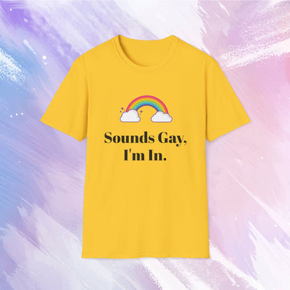 Shirt featuring a colorful rainbow with the text 'Sounds gay, I'm in' written in bold, playful font, celebrating LGBTQ+ pride and inclusivity.