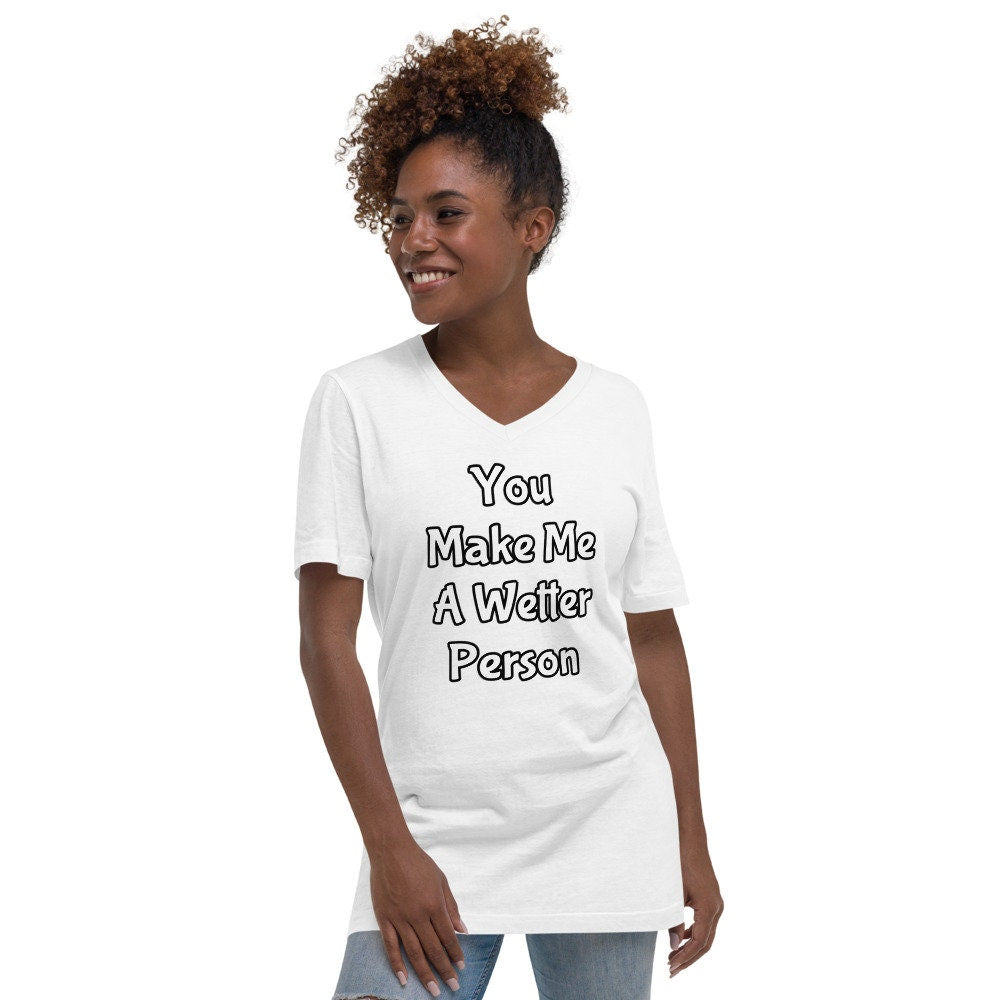You Make Me A Wetter Person Unisex Short Sleeve V-Neck T-Shirt
